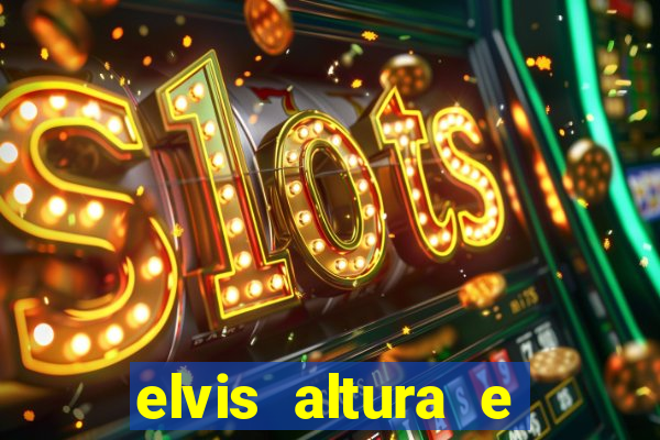 elvis altura e peso elvis presley altura