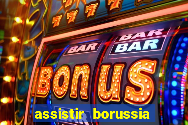 assistir borussia dortmund x barcelona futemax