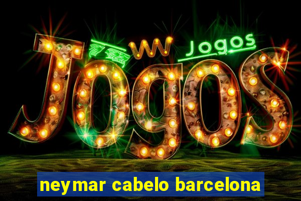 neymar cabelo barcelona