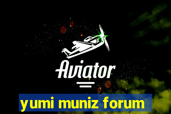 yumi muniz forum