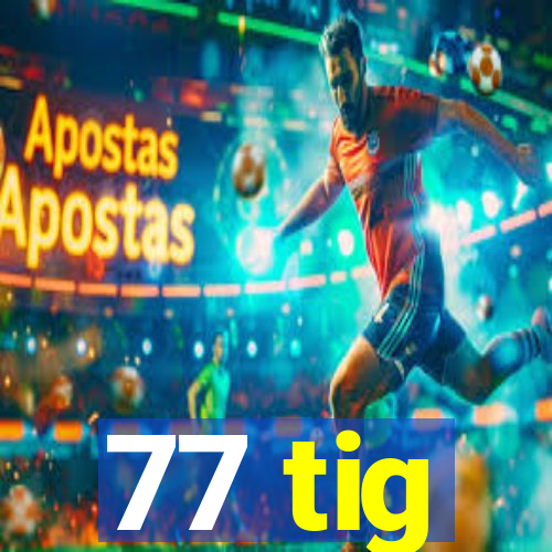 77 tig