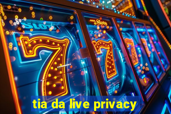 tia da live privacy