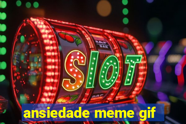 ansiedade meme gif