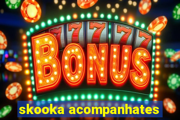 skooka acompanhates