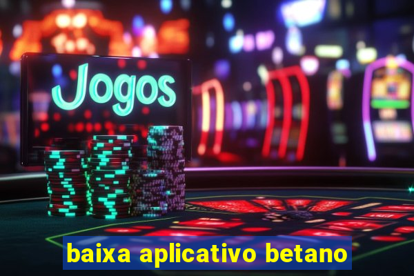 baixa aplicativo betano