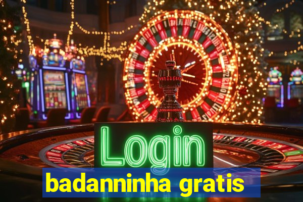 badanninha gratis