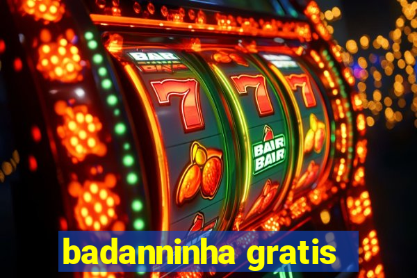 badanninha gratis