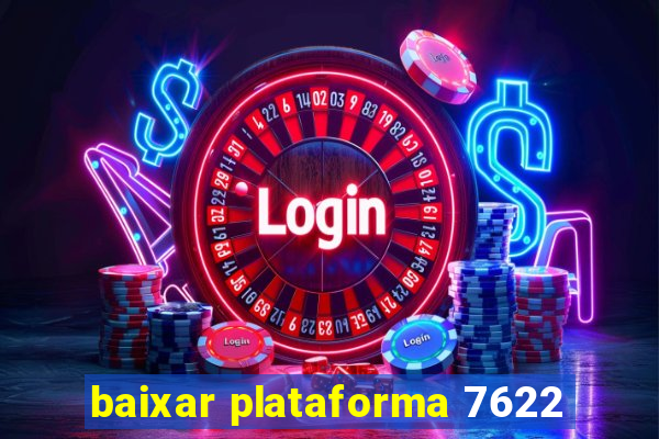 baixar plataforma 7622