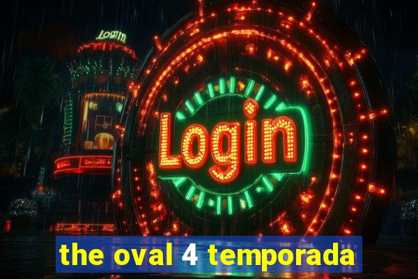 the oval 4 temporada