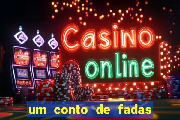 um conto de fadas sempre tem