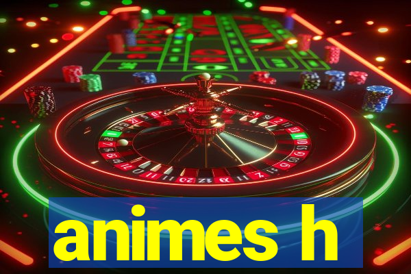 animes h
