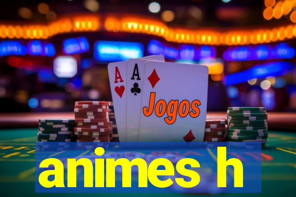 animes h