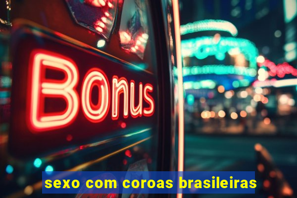 sexo com coroas brasileiras