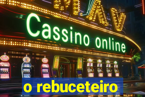 o rebuceteiro