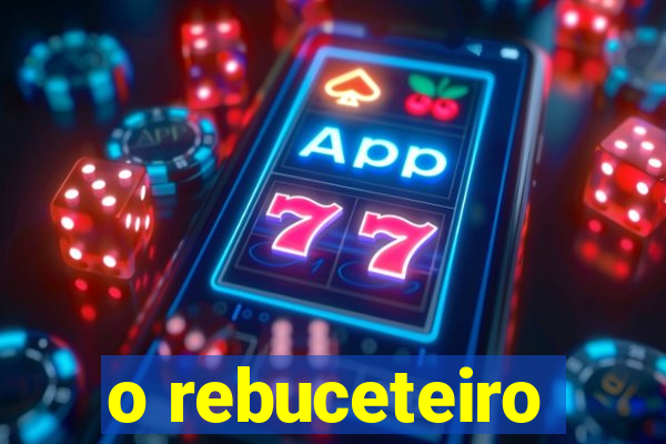 o rebuceteiro