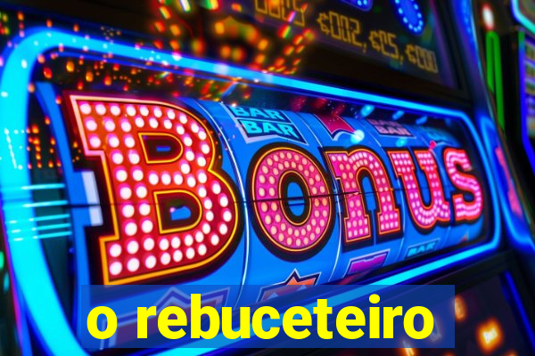 o rebuceteiro