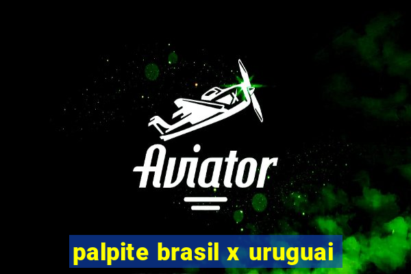 palpite brasil x uruguai