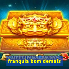 franquia bom demais