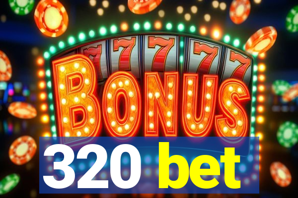 320 bet