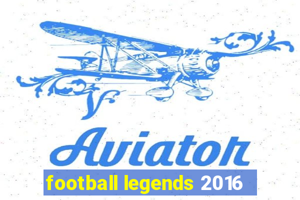 football legends 2016