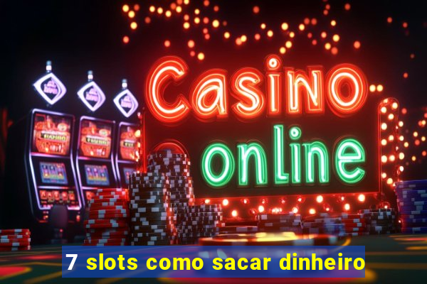 7 slots como sacar dinheiro