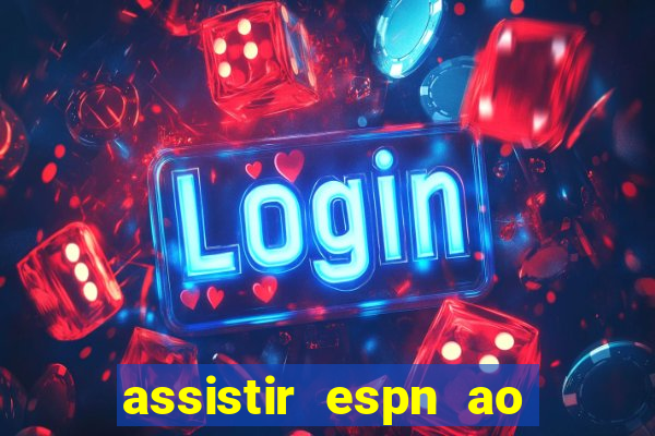 assistir espn ao vivo multicanais