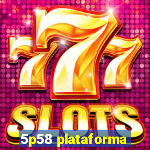 5p58 plataforma