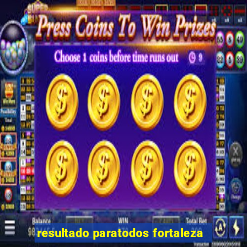 resultado paratodos fortaleza