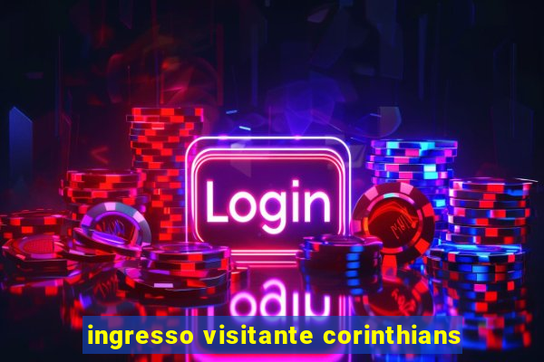 ingresso visitante corinthians