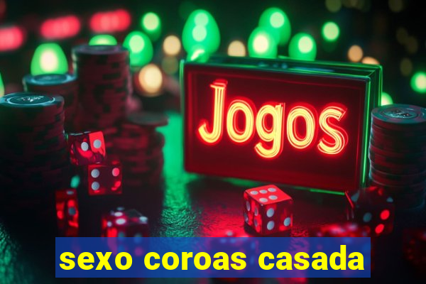 sexo coroas casada