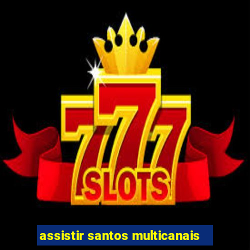 assistir santos multicanais