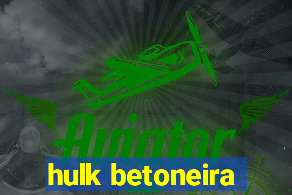 hulk betoneira