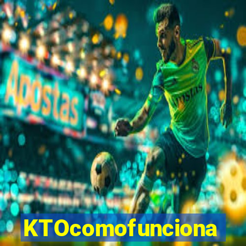 KTOcomofunciona