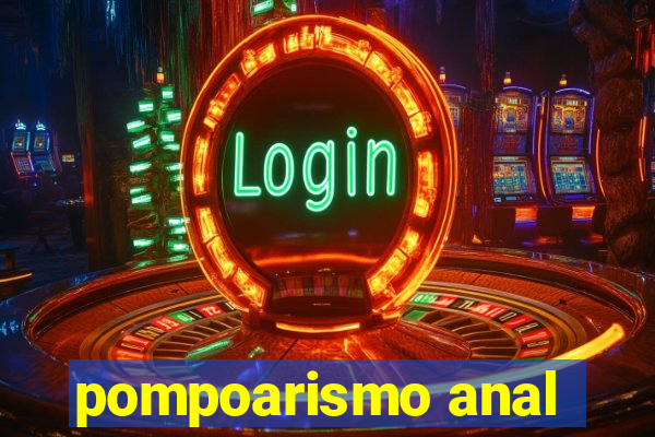 pompoarismo anal