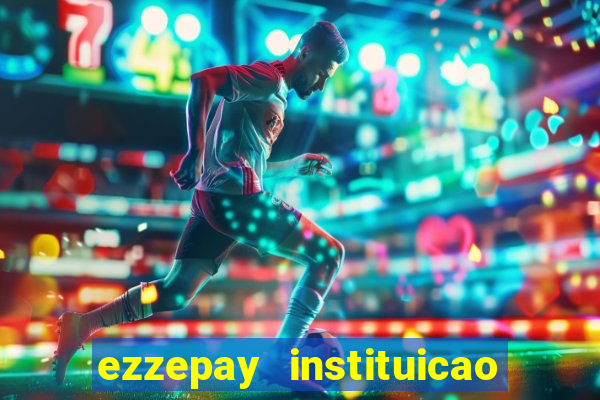ezzepay instituicao de pagamento ltda