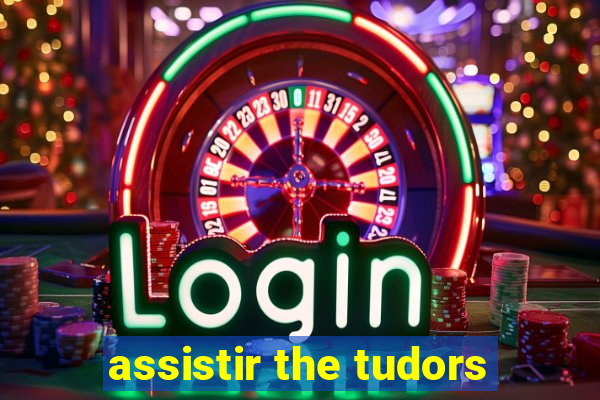 assistir the tudors