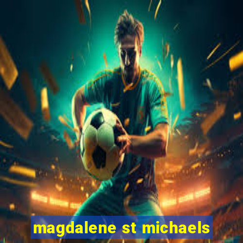 magdalene st michaels