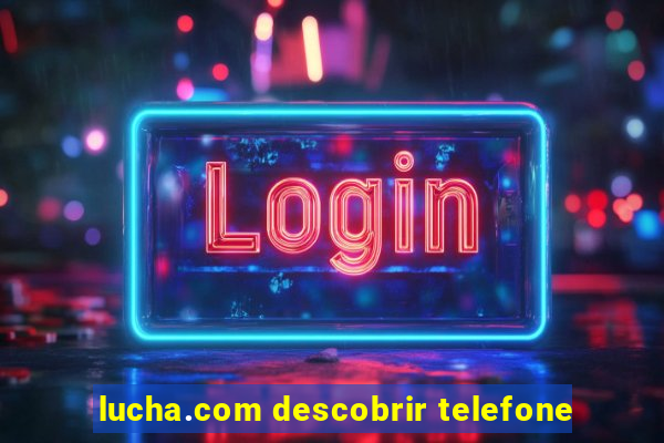 lucha.com descobrir telefone