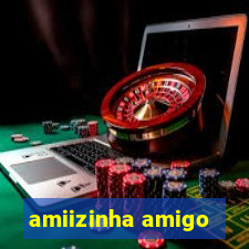 amiizinha amigo