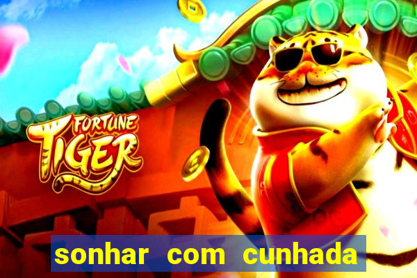 sonhar com cunhada no jogo do bicho