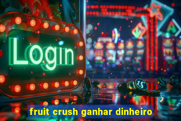 fruit crush ganhar dinheiro