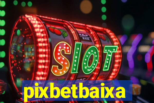 pixbetbaixa