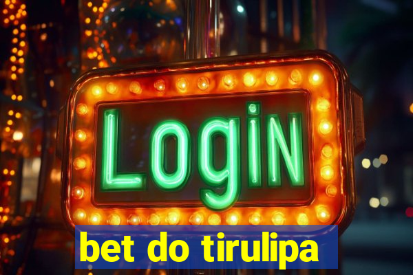 bet do tirulipa