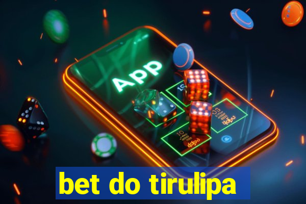 bet do tirulipa