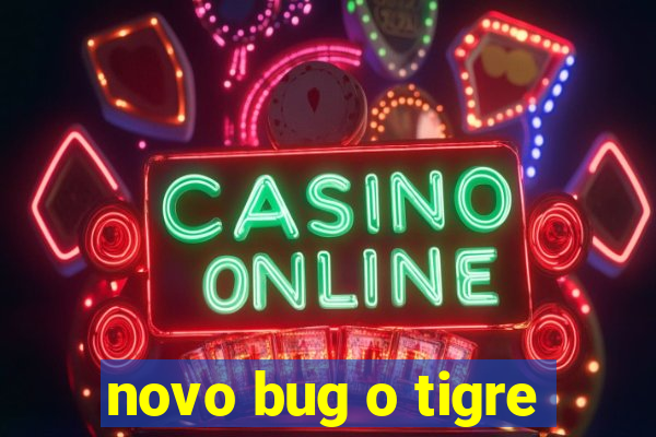 novo bug o tigre