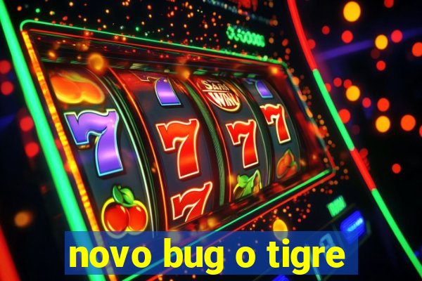 novo bug o tigre