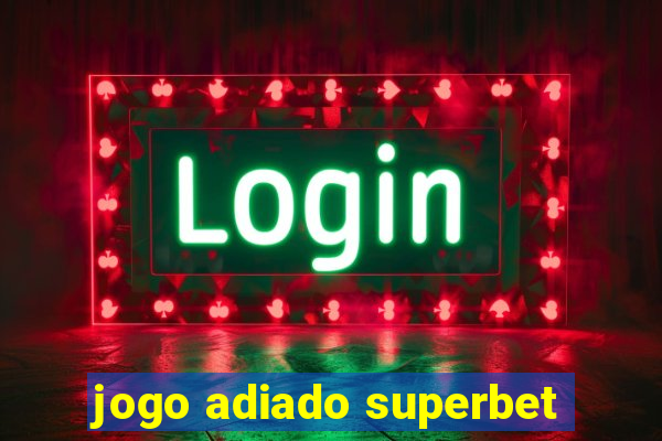 jogo adiado superbet