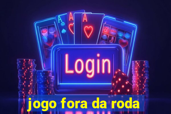 jogo fora da roda