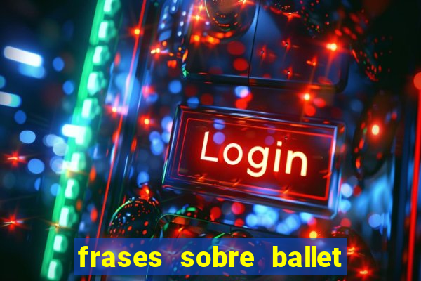 frases sobre ballet ana botafogo