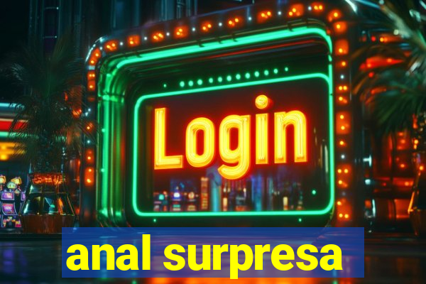 anal surpresa